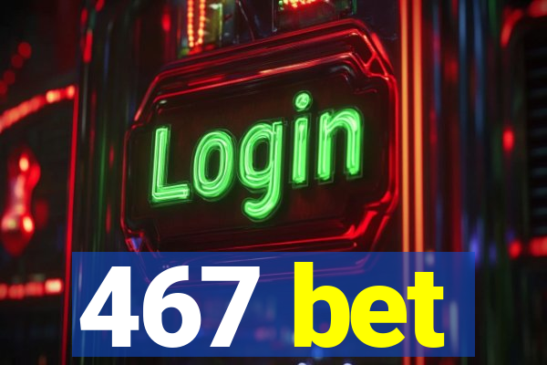 467 bet